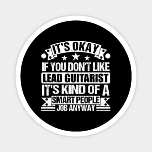 Lead Guitarist lover It's Okay If You Don't Like Lead Guitarist It's Kind Of A Smart People job Anyway Magnet